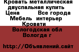 Кровать металлическая двуспальная купить › Цена ­ 850 - Все города Мебель, интерьер » Кровати   . Вологодская обл.,Вологда г.